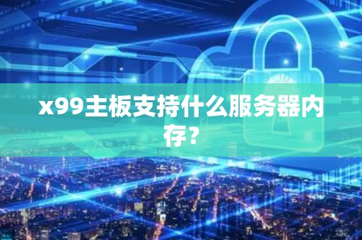x99主板支持什么服务器内存？