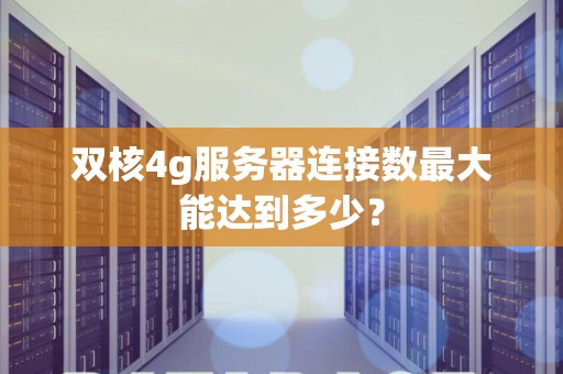双核4g服务器连接数最大能达到多少？