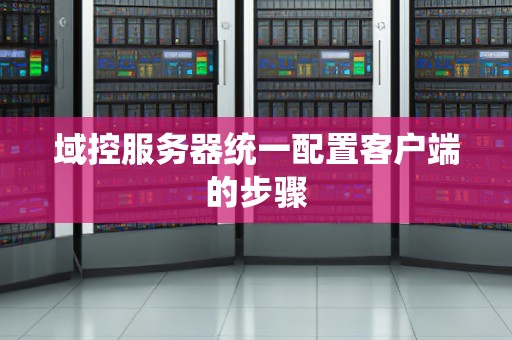 域控服务器统一配置客户端的步骤