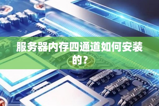 服务器内存四通道如何安装的？