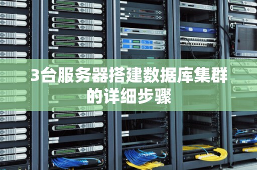 3台服务器搭建数据库集群的详细步骤 3台服务器搭建数据库集群的详细步骤
