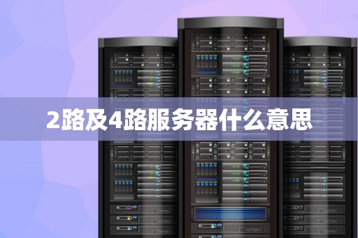 2路及4路服务器什么意思 2路及4路服务器什么意思