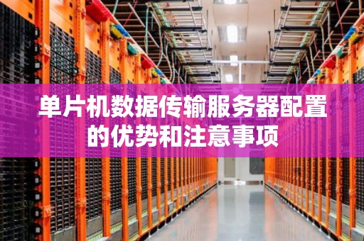 单片机数据传输服务器配置的优势和注意事项