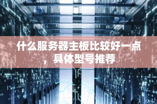 什么服务器主板比较好一点,具体型号推荐 什么服务器主板比较好一点,具体型号推荐