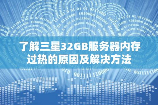 了解三星32GB服务器内存过热的原因及解决方法