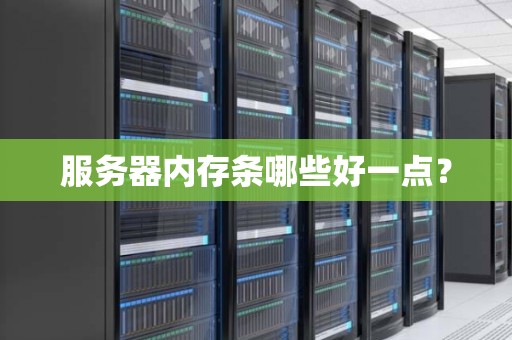 服务器内存条哪些好一点? 服务器内存条哪些好一点?