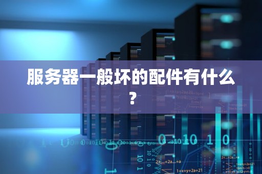 服务器一般坏的配件有什么？