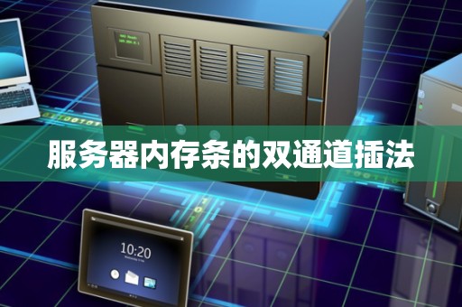 服务器内存条的双通道插法 服务器内存条的双通道插法