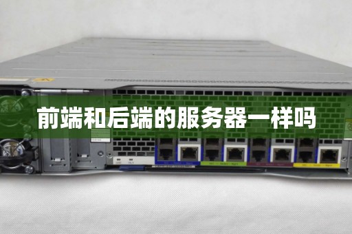前端和后端的服务器一样吗 前端和后端的服务器一样吗