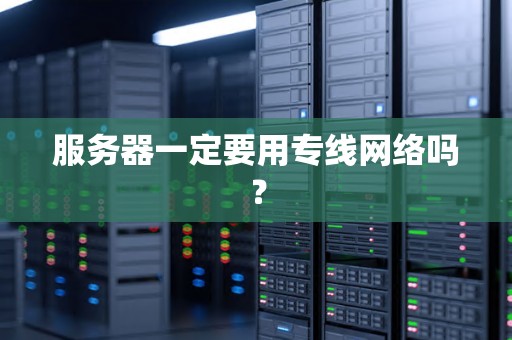 服务器一定要用专线网络吗? 服务器一定要用专线网络吗?