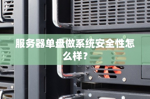 服务器单盘做系统安全性怎么样? 服务器单盘做系统安全性怎么样?