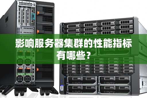 影响服务器集群的性能指标有哪些? 影响服务器集群的性能指标有哪些?