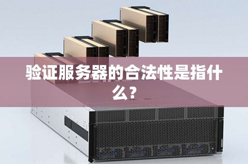 验证服务器的合法性是指什么？