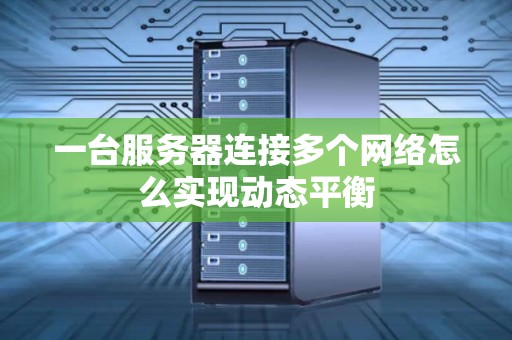 一台服务器连接多个网络怎么实现动态平衡 一台服务器连接多个网络怎么实现动态平衡
