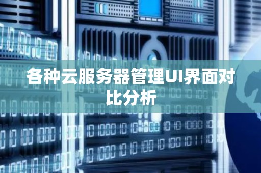各种云服务器管理UI界面对比分析 各种云服务器管理UI界面对比分析