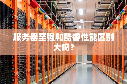 服务器至强和酷睿性能区别大吗？