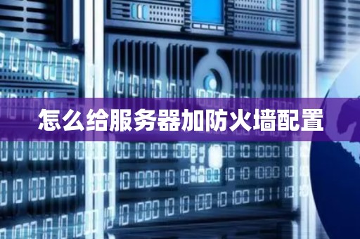怎么给服务器加防火墙配置