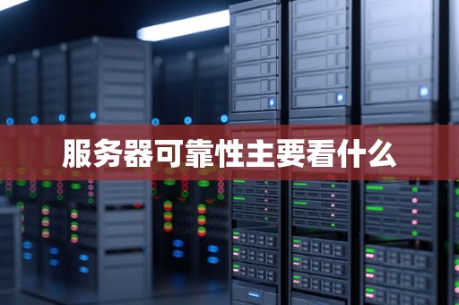 服务器可靠性主要看什么 服务器可靠性主要看什么