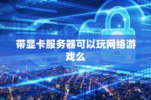 带显卡服务器可以玩网络游戏么