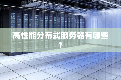 高性能分布式服务器有哪些?