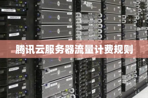 腾讯云服务器流量计费规则 腾讯云服务器流量计费规则