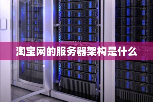 淘宝网的服务器架构是什么