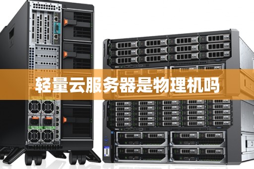 轻量云服务器是物理机吗 轻量云服务器是物理机吗