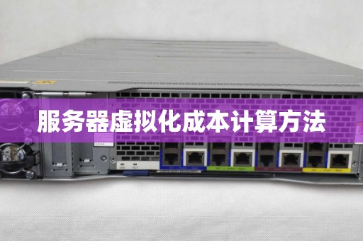 服务器虚拟化成本计算方法 服务器虚拟化成本计算方法
