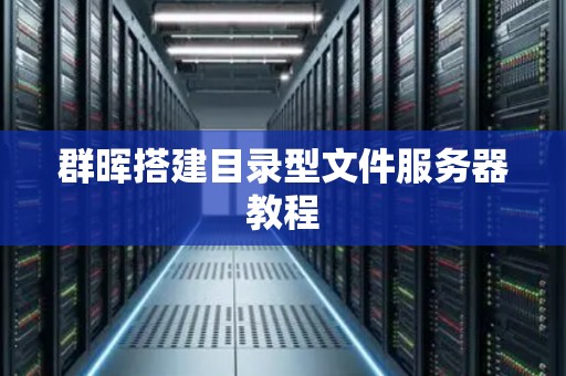 群晖搭建目录型文件服务器教程