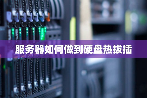 服务器如何做到硬盘热拔插 服务器如何做到硬盘热拔插