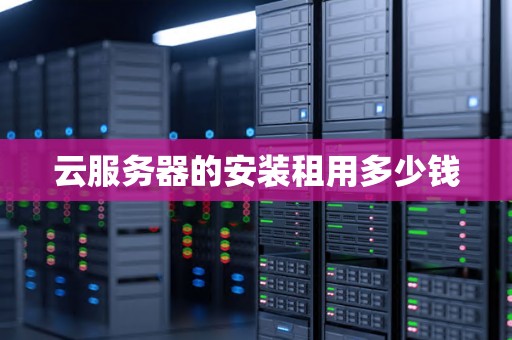 云服务器的安装租用多少钱