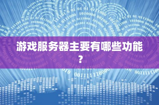游戏服务器主要有哪些功能？