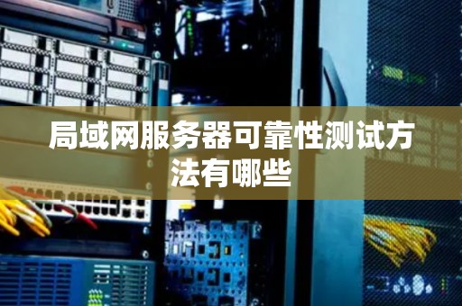 局域网服务器可靠性测试方法有哪些