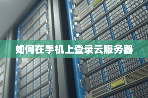 如何在手机上登录云服务器