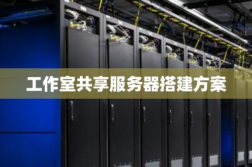 工作室共享服务器搭建方案 工作室共享服务器搭建方案