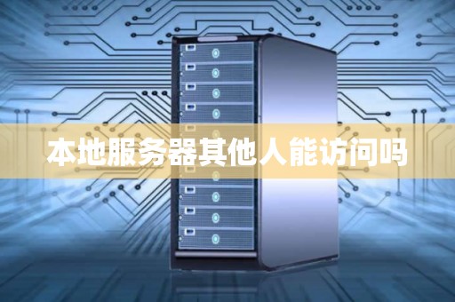 本地服务器其他人能访问吗