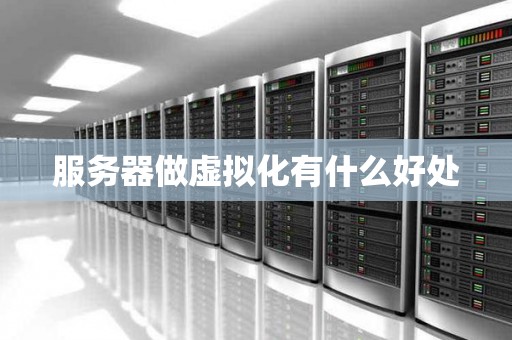 服务器做虚拟化有什么好处
