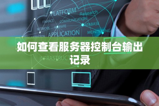 如何查看服务器控制台输出记录 如何查看服务器控制台输出记录
