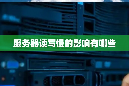 服务器读写慢的影响有哪些