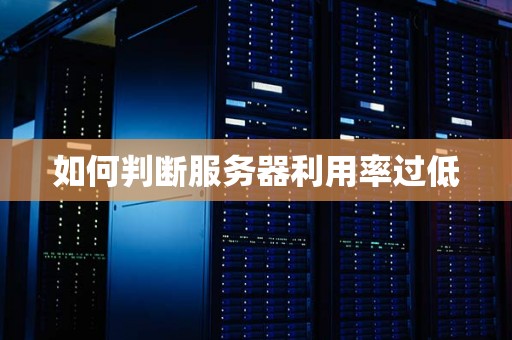 如何判断服务器利用率过低