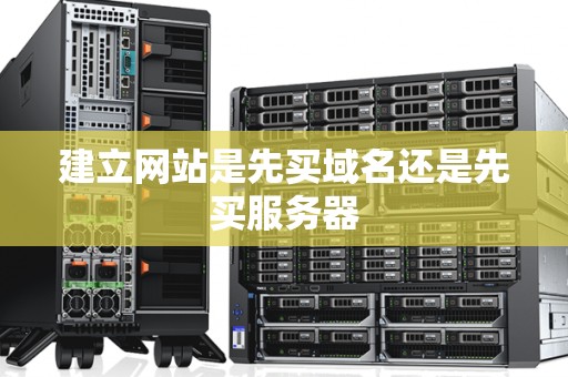 建立网站是先买域名还是先买服务器