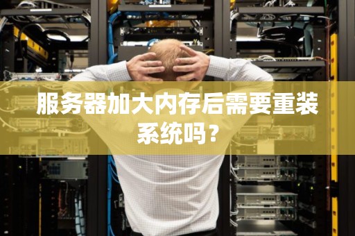 服务器加大内存后需要重装系统吗？
