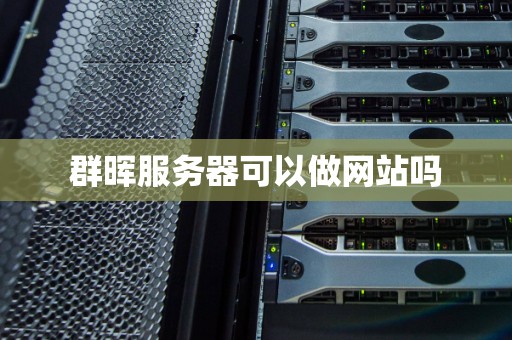 群晖服务器可以做网站吗