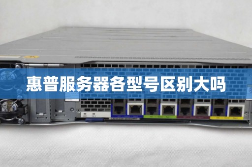 惠普服务器各型号区别大吗