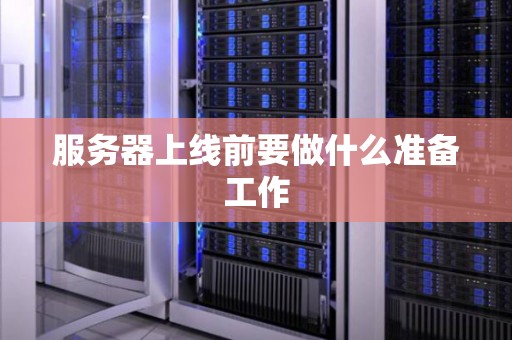 服务器上线前要做什么准备工作