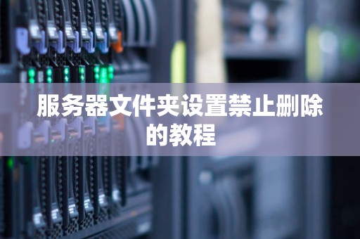 服务器文件夹设置禁止删除的教程