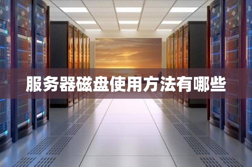 服务器磁盘使用方法有哪些