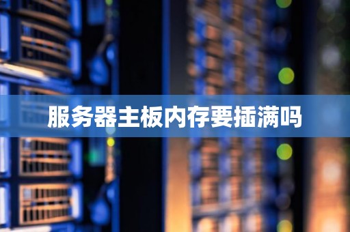 服务器主板内存要插满吗