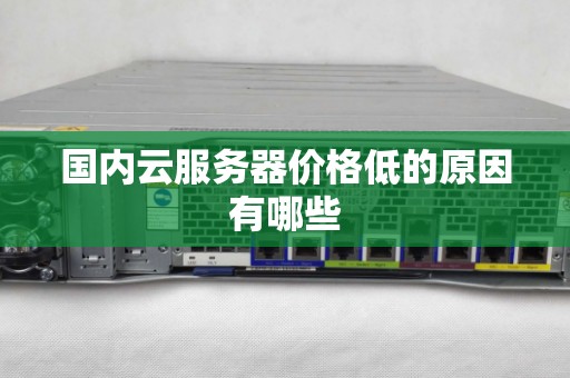 国内云服务器价格低的原因有哪些