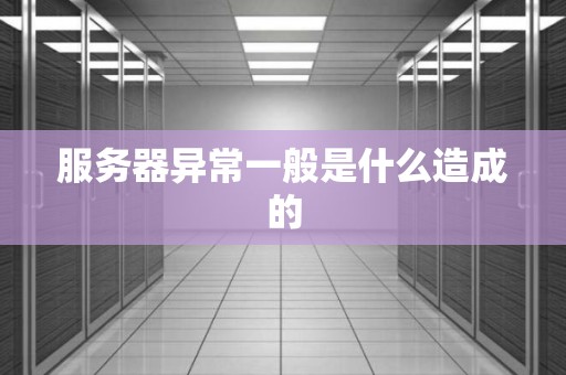 服务器异常一般是什么造成的
